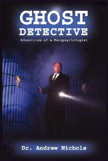 Ghost Detective: Adventures of a Parapsychologist by Andrew Nichols