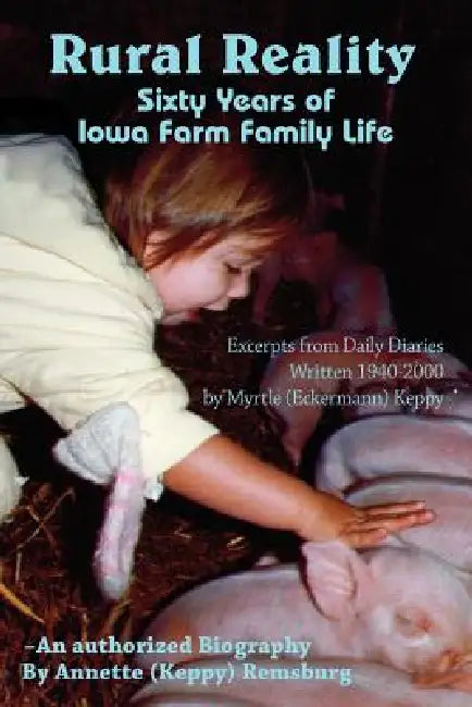 Rural Reality: Sixty Years of Iowa Farm Family Life by Annette Remsburg