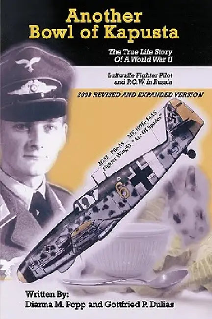 Another Bowl of Kapusta: The True Life Story of a World War II Luftwaffe Fighter Pilot and P.O.W. in Russia by Dianna M. Popp, Gottfried P. Dulias