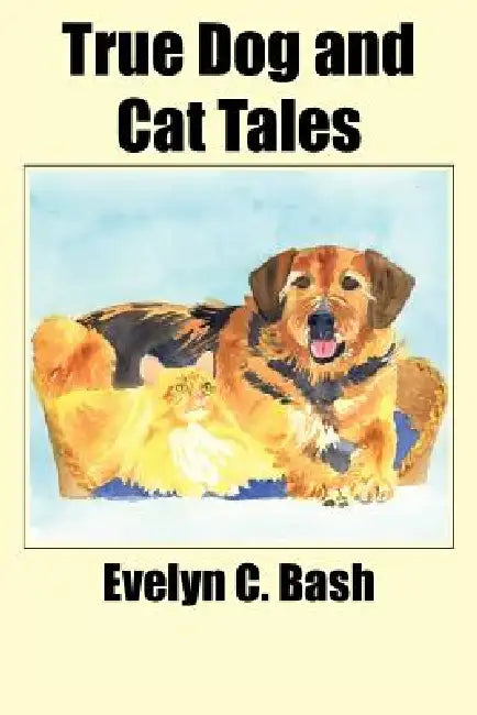 True Dog and Cat Tales by Evelyn C. Bash