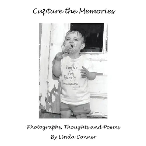 Capture the Memories: Photographs, Thoughts and Poems by Linda Conner