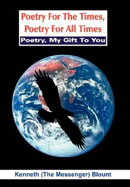 Poetry For The Times, Poetry For All Times: Poetry, My Gift To You by Kenneth Blount