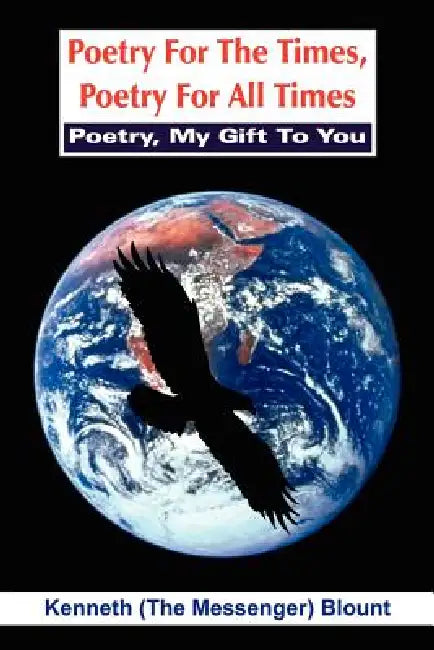 Poetry For The Times, Poetry For All Times: Poetry, My Gift To You by Kenneth Blount