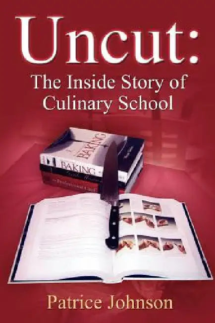 Uncut: The Inside Story of Culinary School by Patrice Johnson