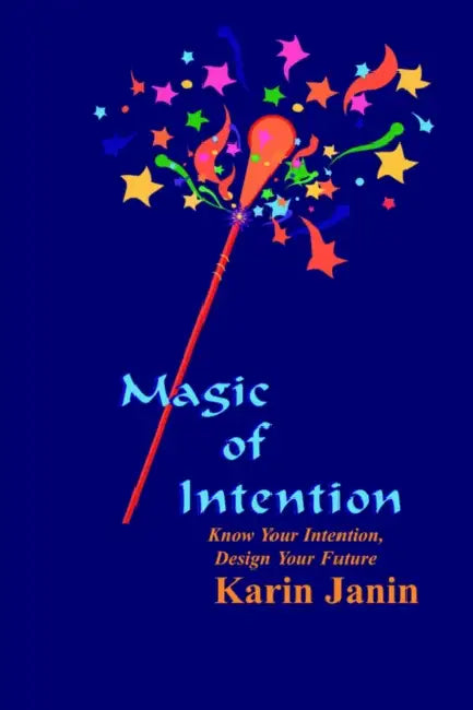 Magic of Intention: Know Your Intention, Design Your Future by Karin Janin