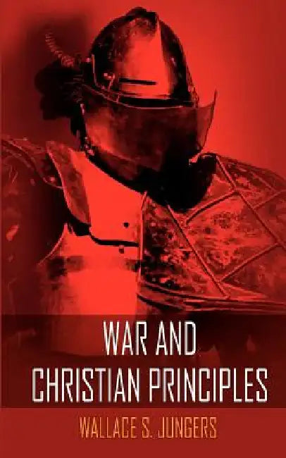 War and Christian Principles by Wallace S. Jungers