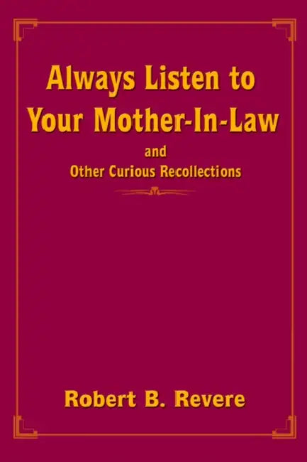 Always Listen to Your Mother-In-Law: and Other Curious Recollections by Robert V. Revere