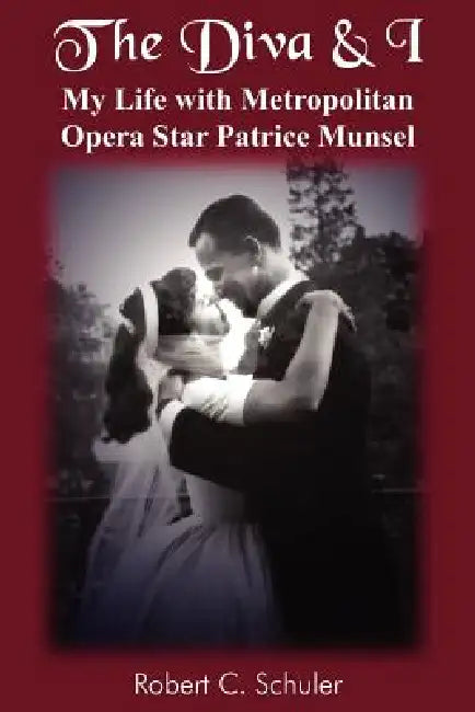 The Diva & I: My Life with Metropolitan Opera Star Patrice Munsel by Robert C. Schuler, Schuler C. Schuler