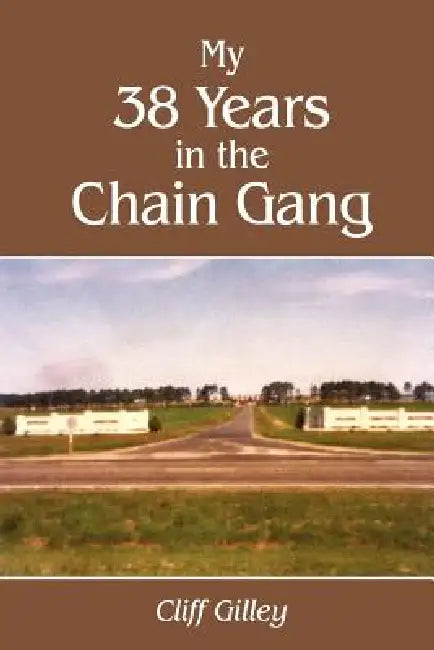 My 38 Years in the Chain Gang by Cliff Gilley