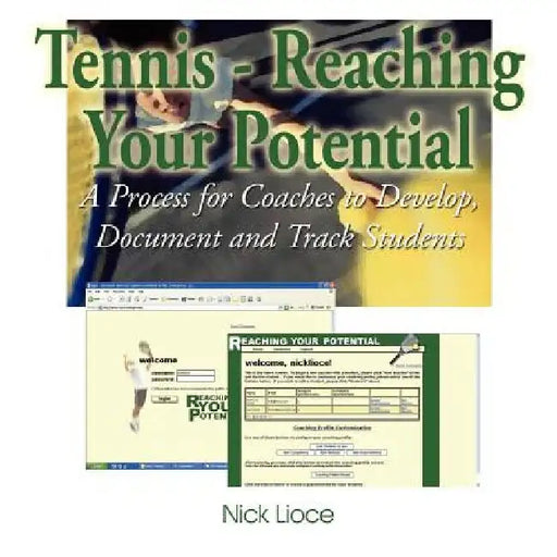 Tennis - Reaching Your Potential: A Process for Coaches to Develop, Document and Track Students by Nick Lioce
