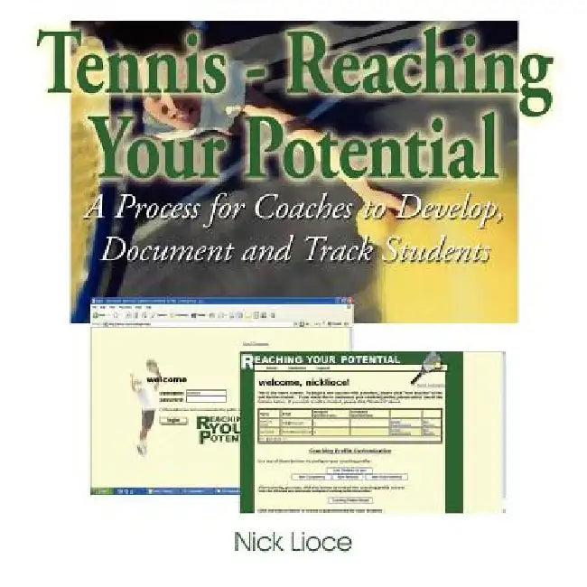 Tennis - Reaching Your Potential: A Process for Coaches to Develop, Document and Track Students by Nick Lioce