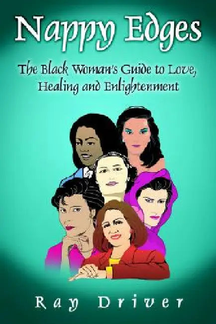 Nappy Edges: The Black Woman's Guide to Love, Healing and Enlightenment by Ray Driver