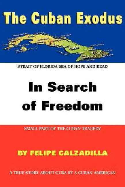 The Cuban Exodus: In Search of Freedom by Felipe Calzadilla