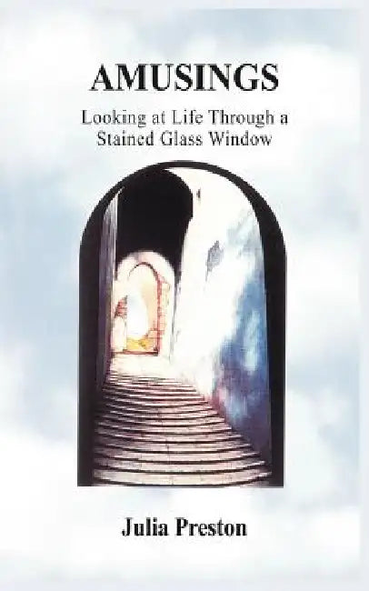 Amusings: Looking at Life Through a Stained Glass Window by Julia Preston