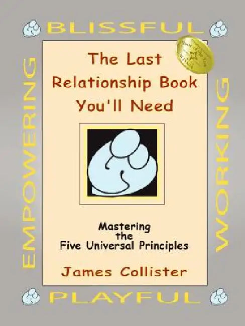 The Last Relationship Book You'll Need: Mastering the Five Universal Principles by James Collister