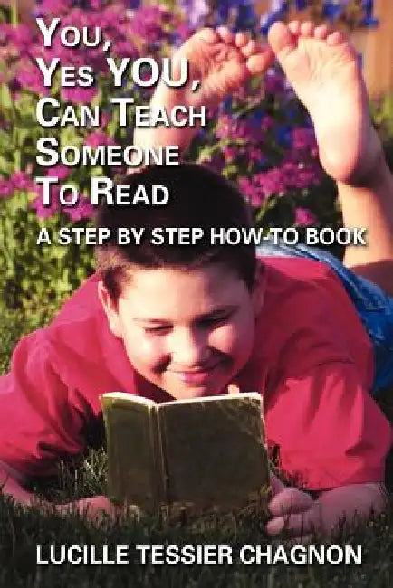 You, Yes You, Can Teach Someone to Read: A Step by Step How-To Book by Lucille Tessier Chagnon