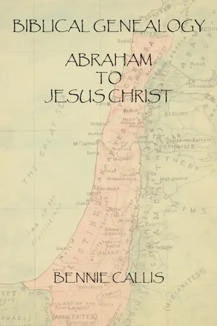 Biblical Genealogy Abraham to Jesus Christ by Bennie Callis