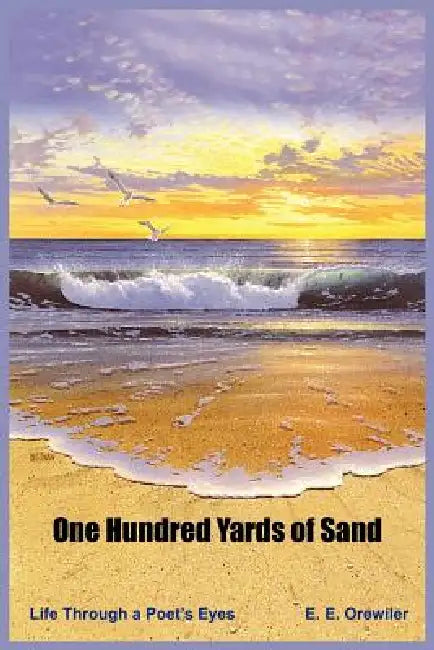 One Hundred Yards of Sand: Life Through a Poet's Eyes by E. E. Orewiler