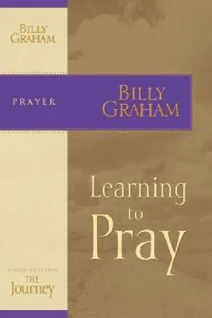 Learning to Pray: The Journey Study Series by Billy Graham