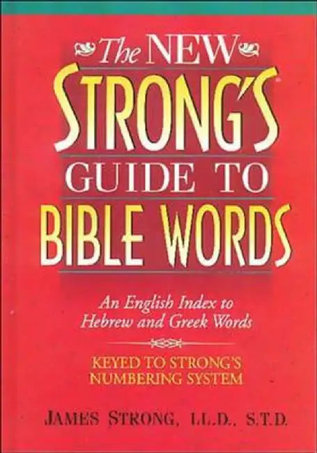 The New Strong's Guide to Bible Words: An English Index to Hebrew and Greek Words by James Strong