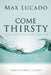 Come Thirsty Bible Study Participant's Guide by Max Lucado