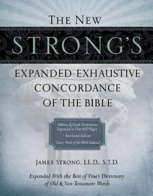 The New Strong's Expanded Exhaustive Concordance of the Bible by James Strong