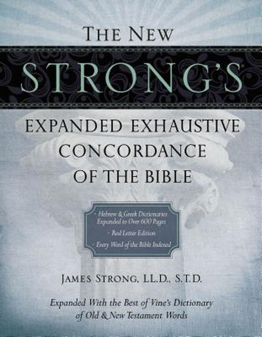 The New Strong's Expanded Exhaustive Concordance of the Bible by James Strong