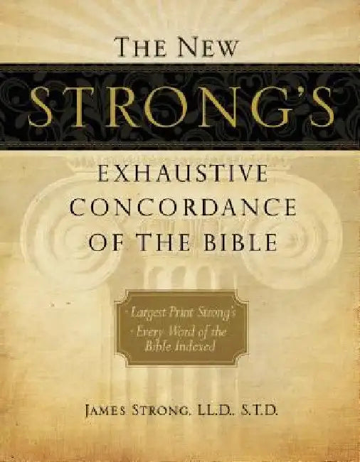 The New Strong's Exhaustive Concordance of the Bible by James Strong