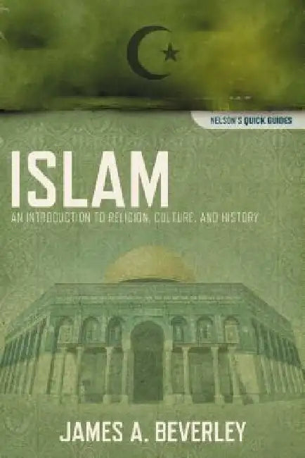Islam: An Introduction to Religion, Culture, and History by James A. Beverley