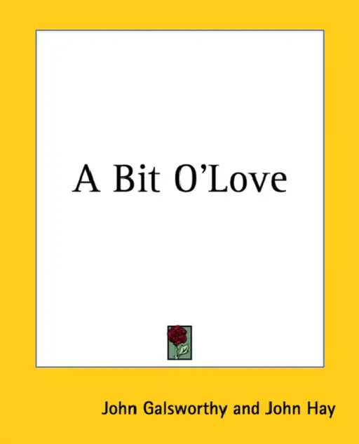 A Bit O'Love by John Galsworthy, John Hay