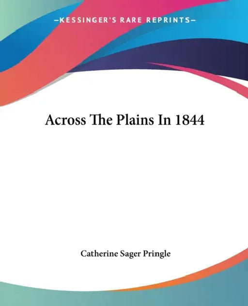 Across The Plains In 1844 by Catherine Sager Pringle