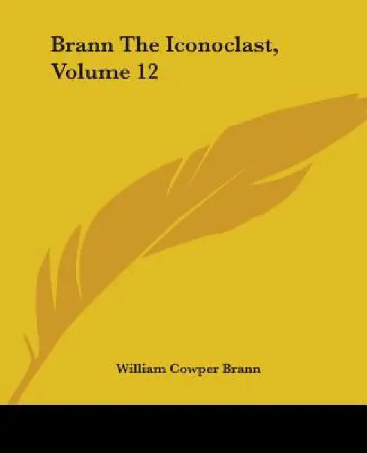 Brann The Iconoclast, Volume 12 by William Cowper Brann