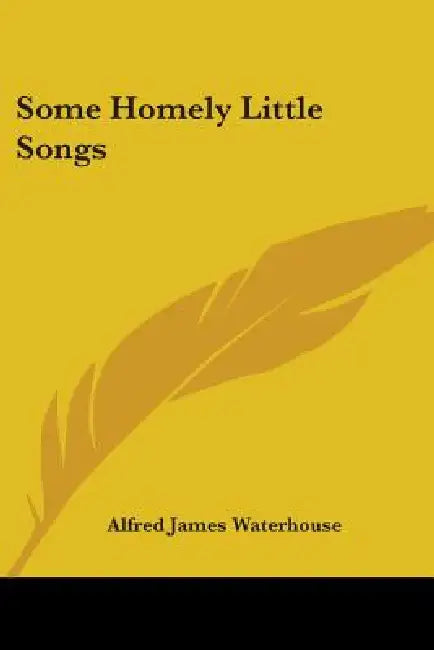 Some Homely Little Songs by Alfred James Waterhouse