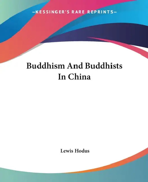 Buddhism And Buddhists In China by Lewis Hodus