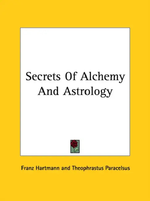 Secrets Of Alchemy And Astrology by Franz Hartmann, Theophrastus Paracelsus