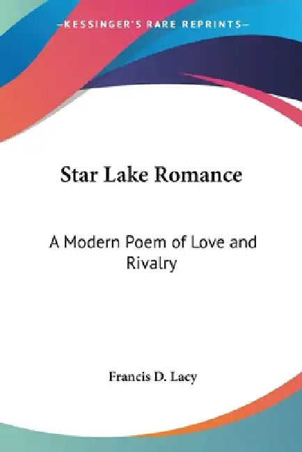 Star Lake Romance: A Modern Poem of Love and Rivalry by Francis D. Lacy