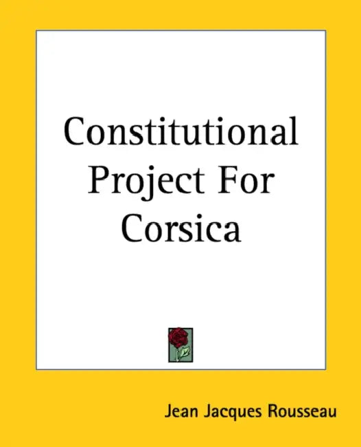 Constitutional Project For Corsica by Jean Jacques Rousseau
