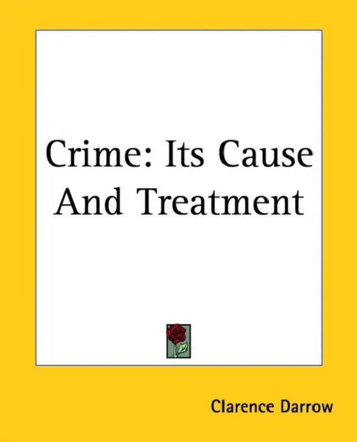 Crime: Its Cause And Treatment by Clarence Darrow