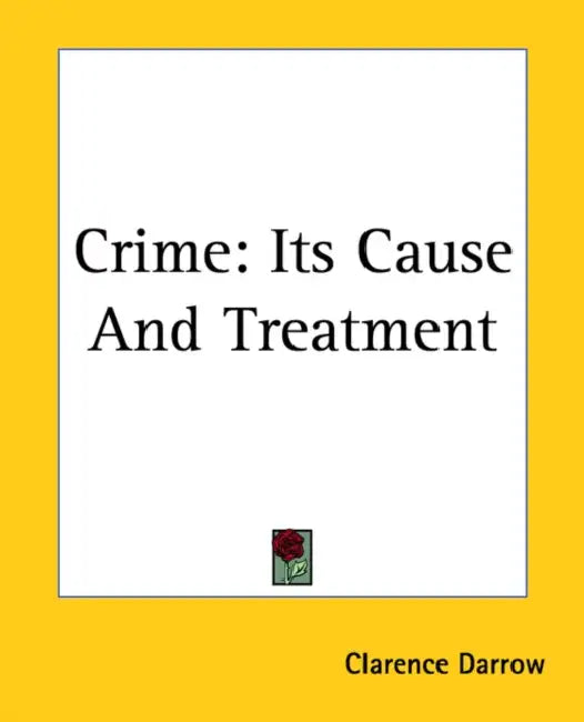 Crime: Its Cause And Treatment by Clarence Darrow
