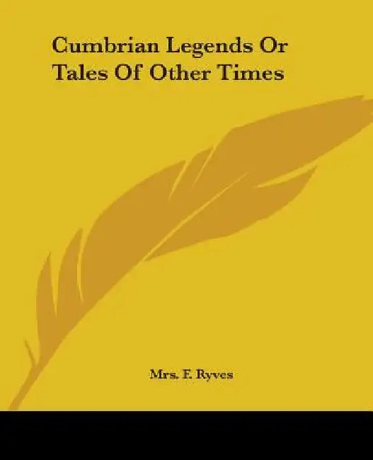 Cumbrian Legends Or Tales Of Other Times by F. Ryves