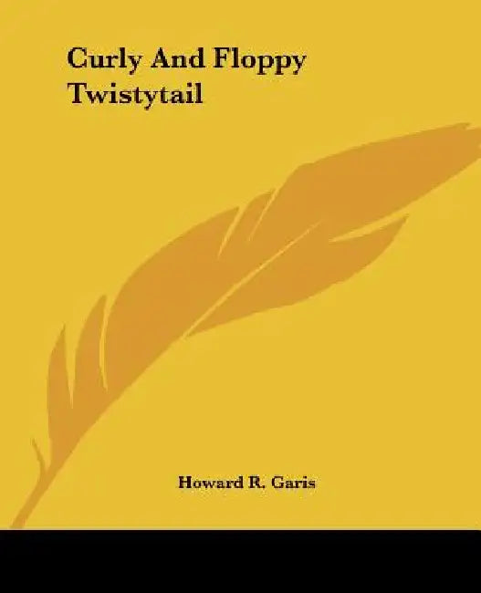 Curly And Floppy Twistytail by Howard R. Garis