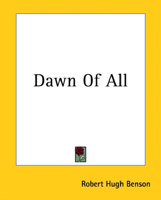 Dawn Of All by Robert Hugh Benson