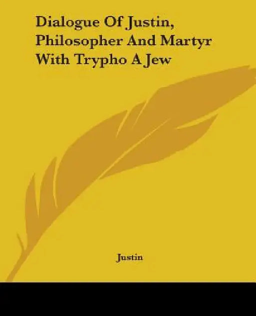 Dialogue Of Justin, Philosopher And Martyr With Trypho A Jew by Justin