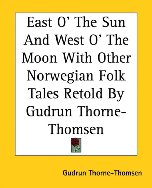 East O' The Sun And West O' The Moon With Other Norwegian Folk Tales Retold By Gudrun Thorne-Thomsen by Gudrun Thorne-Thomsen