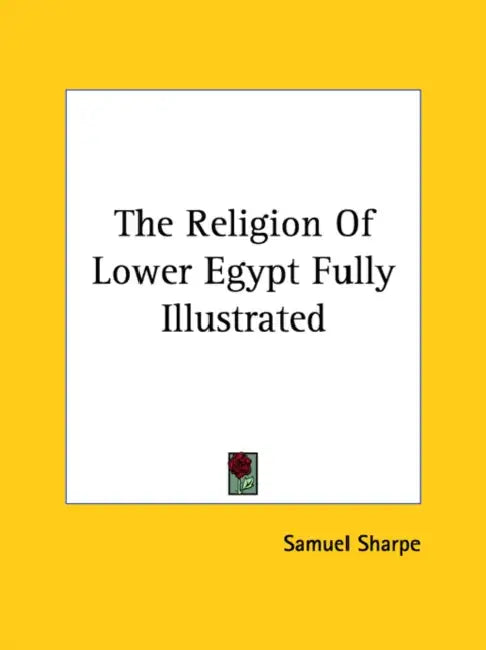 The Religion Of Lower Egypt Fully Illustrated by Samuel Sharpe