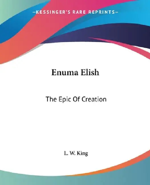 Enuma Elish: The Epic Of Creation by L. W. King