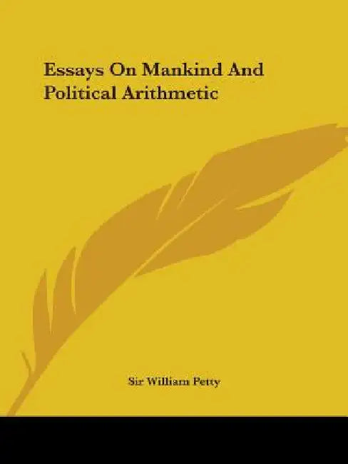 Essays On Mankind And Political Arithmetic by William Petty