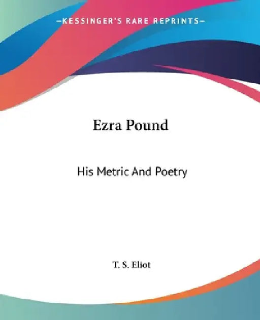 Ezra Pound: His Metric And Poetry by T. S. Eliot