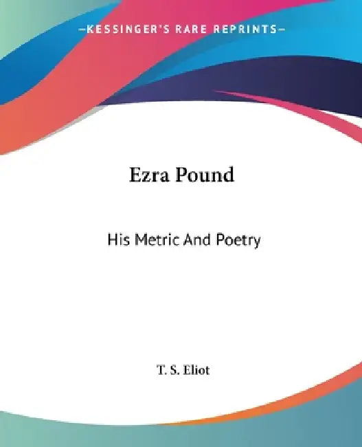 Ezra Pound: His Metric And Poetry by T. S. Eliot