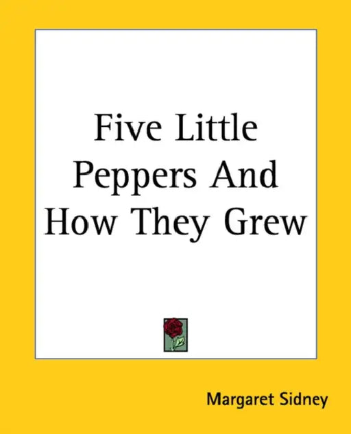Five Little Peppers And How They Grew by Margaret Sidney